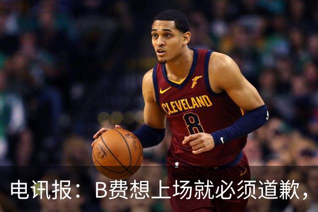 电讯报：B费想上场就必须道歉，就算要下课卡里克也不能妥协