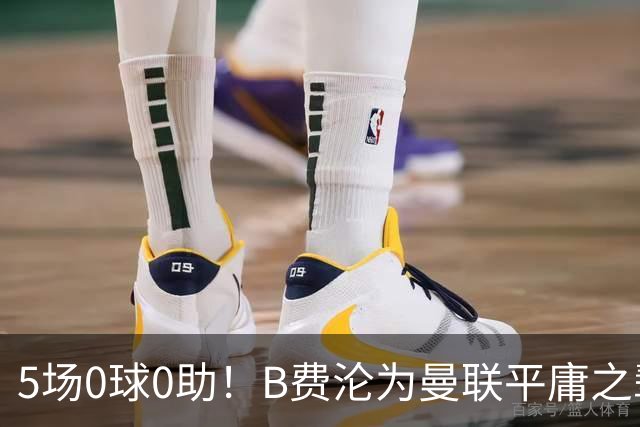 5场0球0助！B费沦为曼联平庸之辈，卡里克敢不敢让他坐板凳？
